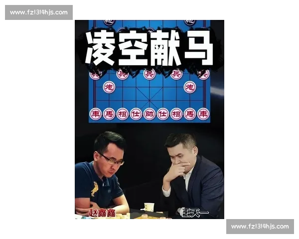 赵鑫鑫对决王天一巅峰棋局全程解析胜负关键时刻回顾精彩瞬间深度